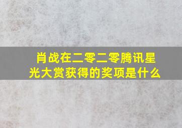 肖战在二零二零腾讯星光大赏获得的奖项是什么