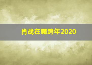 肖战在哪跨年2020