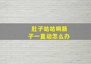 肚子咕咕响肠子一直动怎么办