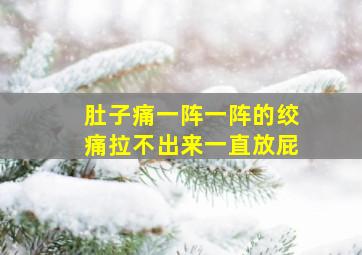 肚子痛一阵一阵的绞痛拉不出来一直放屁