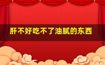 肝不好吃不了油腻的东西