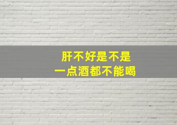 肝不好是不是一点酒都不能喝