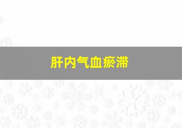 肝内气血瘀滞