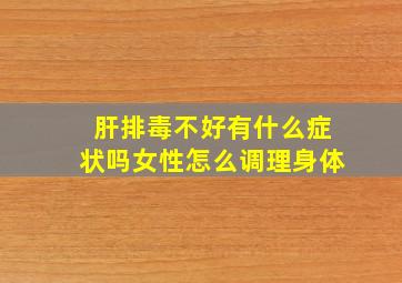 肝排毒不好有什么症状吗女性怎么调理身体