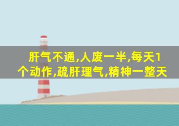 肝气不通,人废一半,每天1个动作,疏肝理气,精神一整天