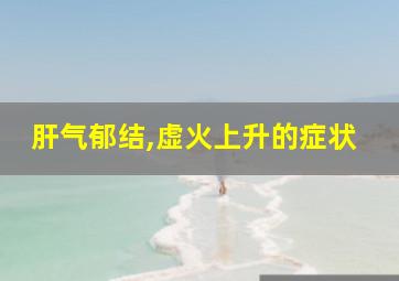 肝气郁结,虚火上升的症状