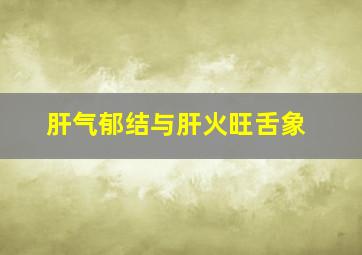 肝气郁结与肝火旺舌象