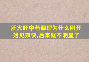 肝火旺中药调理为什么刚开始见效快,后来就不明显了