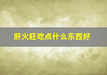 肝火旺吃点什么东西好