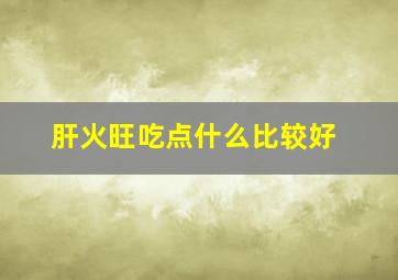 肝火旺吃点什么比较好