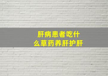 肝病患者吃什么草药养肝护肝