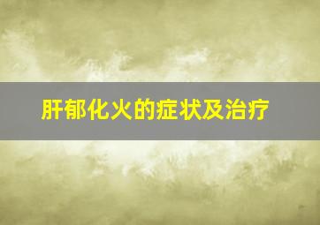 肝郁化火的症状及治疗