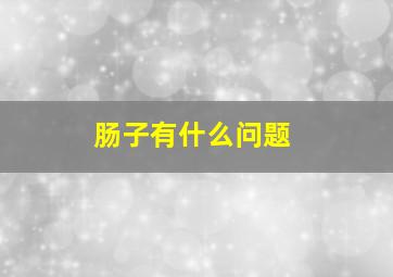 肠子有什么问题