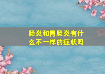 肠炎和胃肠炎有什么不一样的症状吗