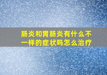 肠炎和胃肠炎有什么不一样的症状吗怎么治疗