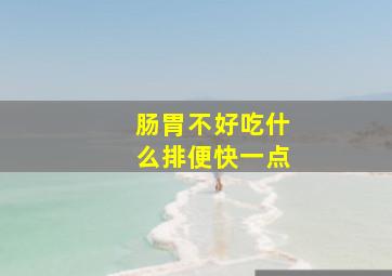 肠胃不好吃什么排便快一点