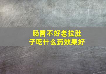 肠胃不好老拉肚子吃什么药效果好