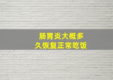 肠胃炎大概多久恢复正常吃饭