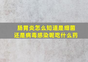 肠胃炎怎么知道是细菌还是病毒感染呢吃什么药