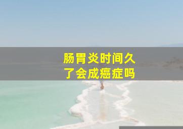 肠胃炎时间久了会成癌症吗