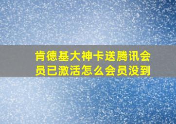 肯德基大神卡送腾讯会员已激活怎么会员没到