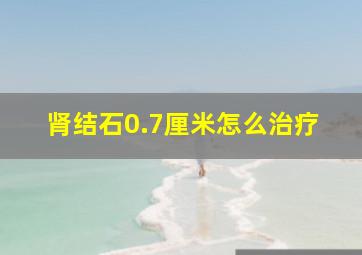 肾结石0.7厘米怎么治疗