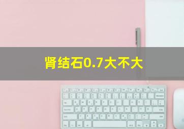 肾结石0.7大不大