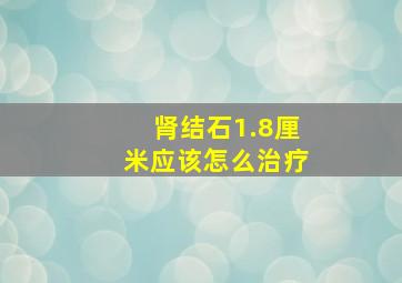 肾结石1.8厘米应该怎么治疗