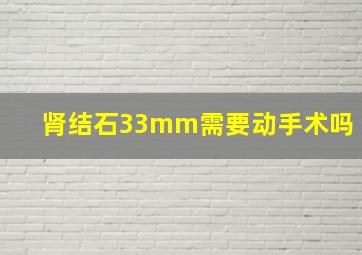 肾结石33mm需要动手术吗