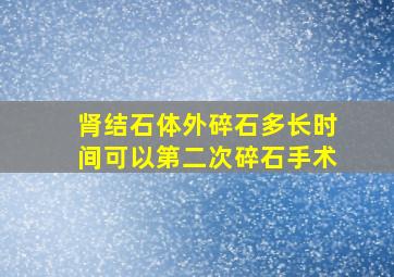 肾结石体外碎石多长时间可以第二次碎石手术