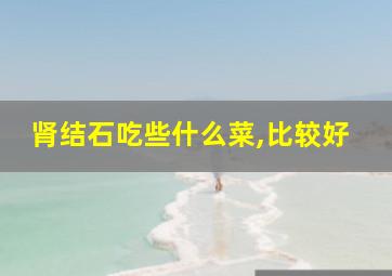 肾结石吃些什么菜,比较好