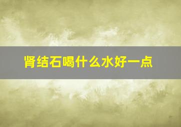 肾结石喝什么水好一点