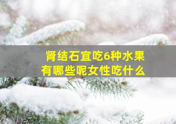 肾结石宜吃6种水果有哪些呢女性吃什么