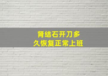 肾结石开刀多久恢复正常上班