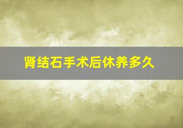 肾结石手术后休养多久