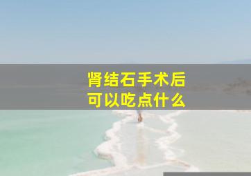 肾结石手术后可以吃点什么