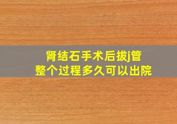 肾结石手术后拔j管整个过程多久可以出院