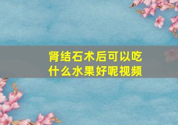 肾结石术后可以吃什么水果好呢视频