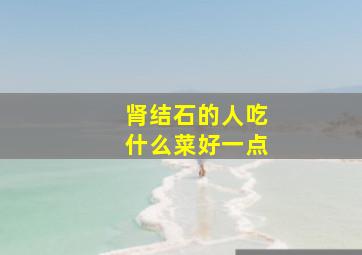 肾结石的人吃什么菜好一点