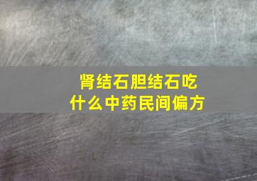 肾结石胆结石吃什么中药民间偏方