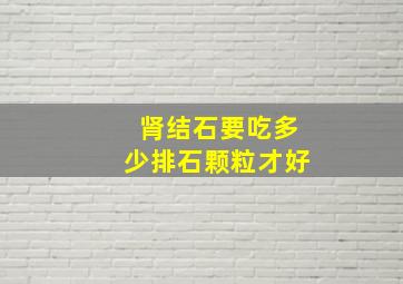 肾结石要吃多少排石颗粒才好