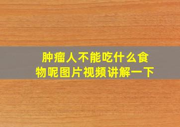 肿瘤人不能吃什么食物呢图片视频讲解一下