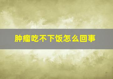 肿瘤吃不下饭怎么回事