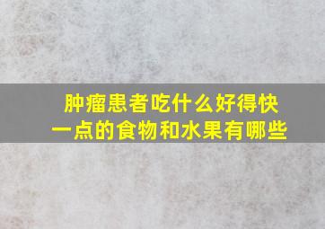 肿瘤患者吃什么好得快一点的食物和水果有哪些