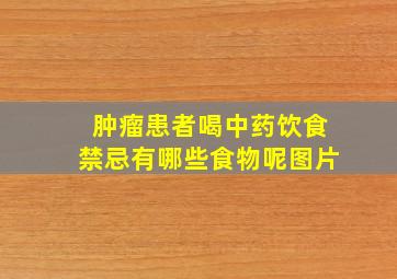 肿瘤患者喝中药饮食禁忌有哪些食物呢图片