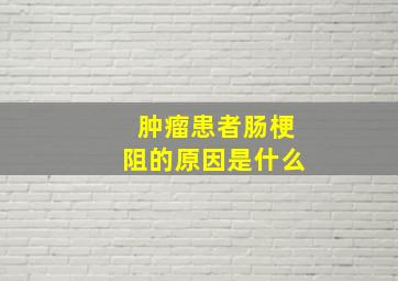 肿瘤患者肠梗阻的原因是什么