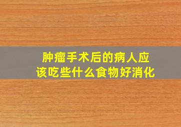 肿瘤手术后的病人应该吃些什么食物好消化