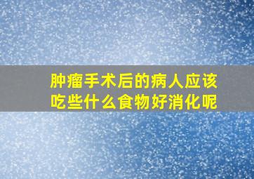 肿瘤手术后的病人应该吃些什么食物好消化呢