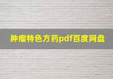 肿瘤特色方药pdf百度网盘