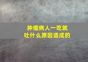 肿瘤病人一吃就吐什么原因造成的